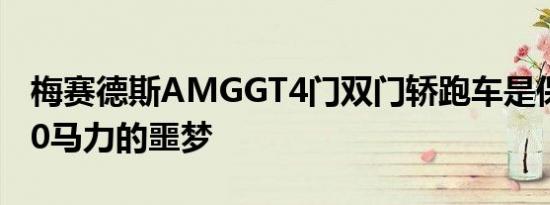 梅赛德斯AMGGT4门双门轿跑车是保时捷630马力的噩梦