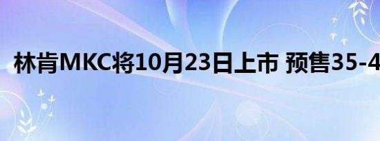 林肯MKC将10月23日上市 预售35-45万元