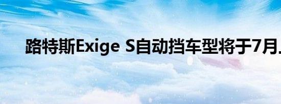 路特斯Exige S自动挡车型将于7月上市