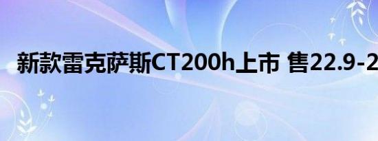 新款雷克萨斯CT200h上市 售22.9-29.9万