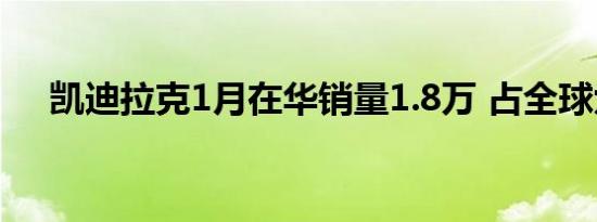 凯迪拉克1月在华销量1.8万 占全球六成