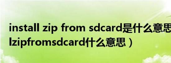 install zip from sdcard是什么意思（installzipfromsdcard什么意思）