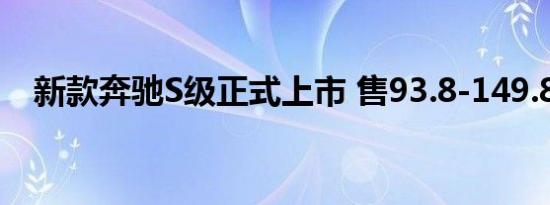 新款奔驰S级正式上市 售93.8-149.8万元