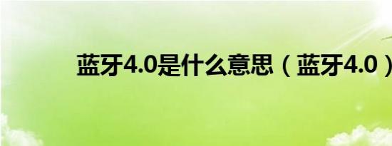 蓝牙4.0是什么意思（蓝牙4.0）