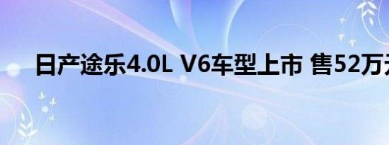 日产途乐4.0L V6车型上市 售52万元起