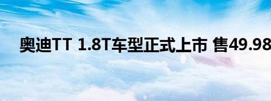 奥迪TT 1.8T车型正式上市 售49.98万元