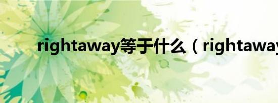 rightaway等于什么（rightaway）