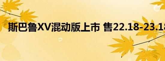 斯巴鲁XV混动版上市 售22.18-23.18万元