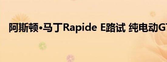 阿斯顿·马丁Rapide E路试 纯电动GT跑车