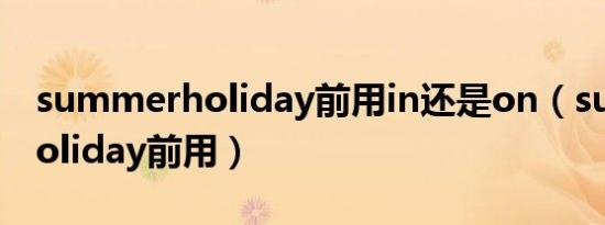 summerholiday前用in还是on（summerholiday前用）