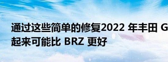 通过这些简单的修复2022 年丰田 GR 86 看起来可能比 BRZ 更好