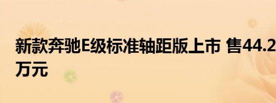 新款奔驰E级标准轴距版上市 售44.28-52.88万元