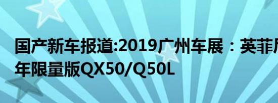 国产新车报道:2019广州车展：英菲尼迪30周年限量版QX50/Q50L