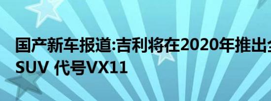 国产新车报道:吉利将在2020年推出全新中型SUV 代号VX11