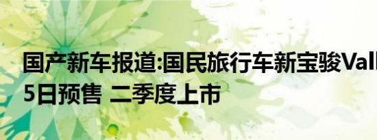 国产新车报道:国民旅行车新宝骏Valli于4月15日预售 二季度上市