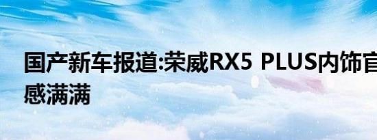 国产新车报道:荣威RX5 PLUS内饰官图 科技感满满