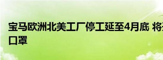 宝马欧洲北美工厂停工延至4月底 将开始转产口罩