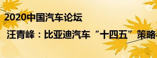 2020中国汽车论坛 | 汪青峰：比亚迪汽车“十四五”策略与布局