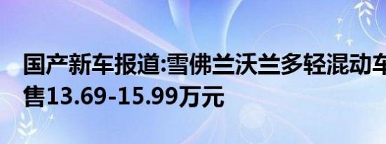 国产新车报道:雪佛兰沃兰多轻混动车型上市 售13.69-15.99万元