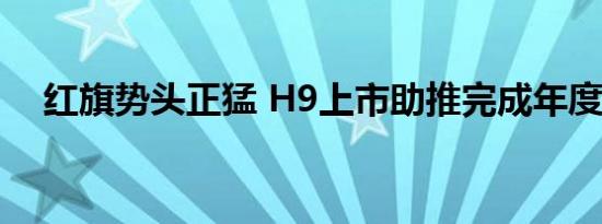 红旗势头正猛 H9上市助推完成年度目标