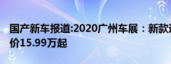 国产新车报道:2020广州车展：新款速派预售价15.99万起