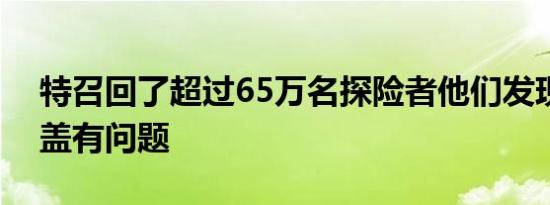 特召回了超过65万名探险者他们发现车顶护盖有问题