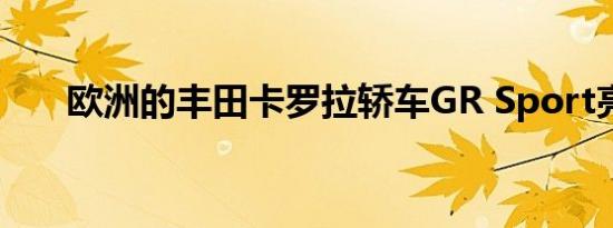 欧洲的丰田卡罗拉轿车GR Sport亮相