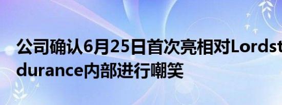 公司确认6月25日首次亮相对Lordstown Endurance内部进行嘲笑