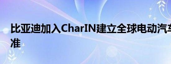 比亚迪加入CharIN建立全球电动汽车充电标准