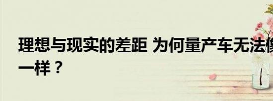 理想与现实的差距 为何量产车无法像概念车一样？