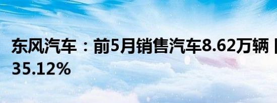 东风汽车：前5月销售汽车8.62万辆 同比增长35.12%