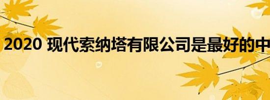 2020 现代索纳塔有限公司是最好的中型轿车