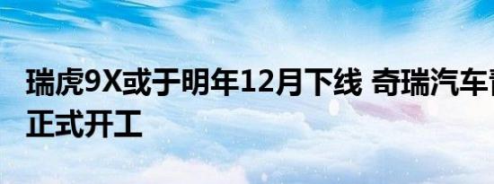 瑞虎9X或于明年12月下线 奇瑞汽车青岛基地正式开工