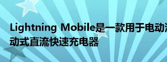 Lightning Mobile是一款用于电动汽车的移动式直流快速充电器