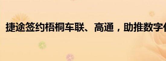 捷途签约梧桐车联、高通，助推数字化落地