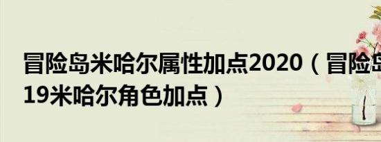 冒险岛米哈尔属性加点2020（冒险岛平民2019米哈尔角色加点）