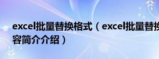 excel批量替换格式（excel批量替换不同内容简介介绍）