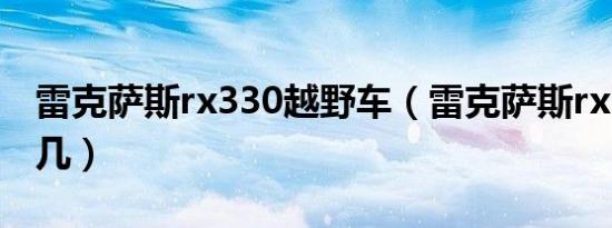 雷克萨斯rx330越野车（雷克萨斯rx330是国几）