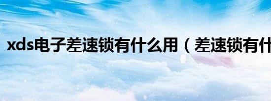 xds电子差速锁有什么用（差速锁有什么用）