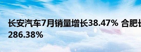 长安汽车7月销量增长38.47% 合肥长安暴增286.38%