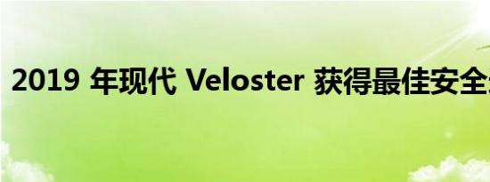 2019 年现代 Veloster 获得最佳安全选择奖