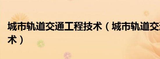 城市轨道交通工程技术（城市轨道交通工程技术）