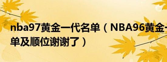 nba97黄金一代名单（NBA96黄金一代的名单及顺位谢谢了）