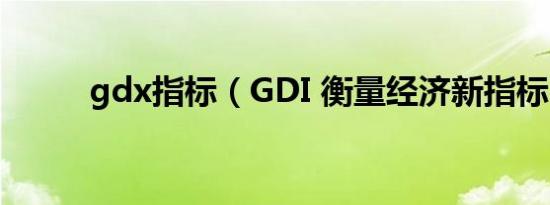 gdx指标（GDI 衡量经济新指标）