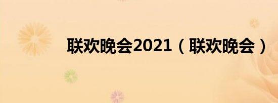 联欢晚会2021（联欢晚会）