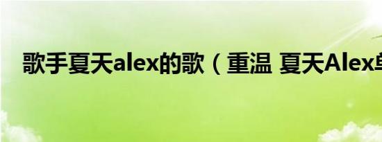 歌手夏天alex的歌（重温 夏天Alex单曲）