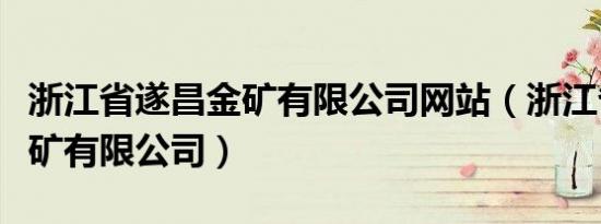 浙江省遂昌金矿有限公司网站（浙江省遂昌金矿有限公司）