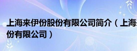 上海来伊份股份有限公司简介（上海来伊份股份有限公司）