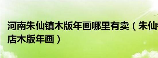 河南朱仙镇木版年画哪里有卖（朱仙镇曹家老店木版年画）