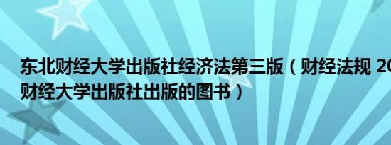 东北财经大学出版社经济法第三版（财经法规 2019年东北财经大学出版社出版的图书）